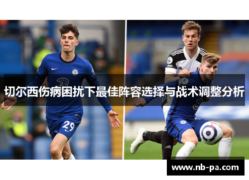 切尔西伤病困扰下最佳阵容选择与战术调整分析 切尔西伤病困扰下最佳阵容选择与战术调整分析