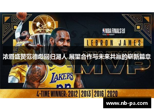 浓眉盛赞范德彪回归湖人 展望合作与未来共赢的崭新篇章 浓眉盛赞范德彪回归湖人 展望合作与未来共赢的崭新篇章