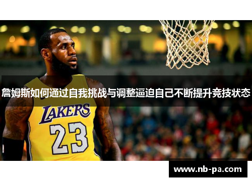 詹姆斯如何通过自我挑战与调整逼迫自己不断提升竞技状态 詹姆斯如何通过自我挑战与调整逼迫自己不断提升竞技状态