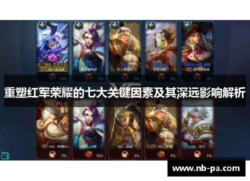 重塑红军荣耀的七大关键因素及其深远影响解析
