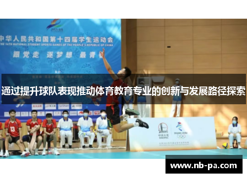 通过提升球队表现推动体育教育专业的创新与发展路径探索 通过提升球队表现推动体育教育专业的创新与发展路径探索