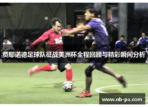 费耶诺德足球队征战美洲杯全程回顾与精彩瞬间分析
