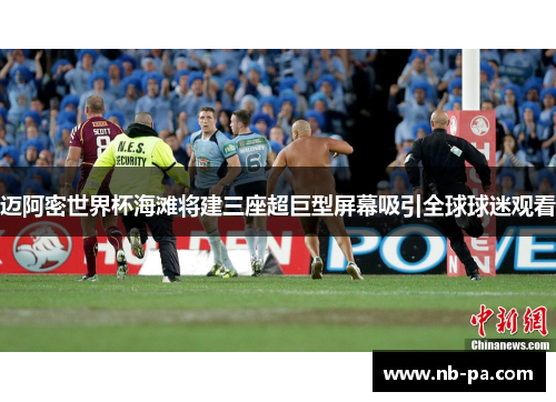 迈阿密世界杯海滩将建三座超巨型屏幕吸引全球球迷观看 迈阿密世界杯海滩将建三座超巨型屏幕吸引全球球迷观看